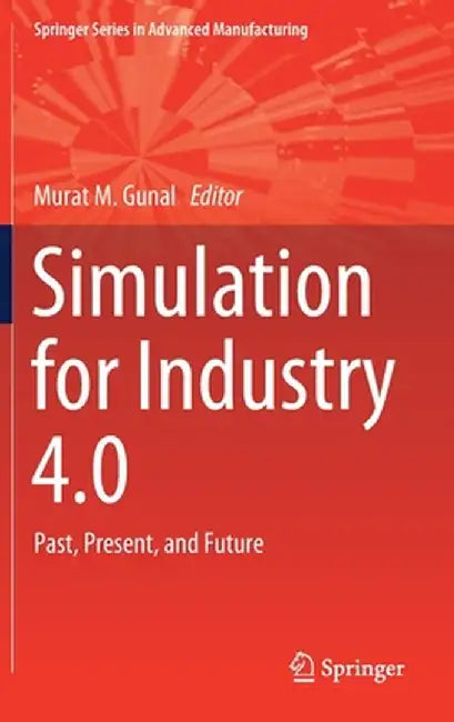 Simulation for Industry 4.0: Past, Present, and Future by Murat M. Gunal