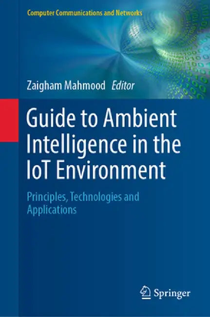 Guide to Ambient Intelligence in the Iot Environment: Principles, Technologies and Applications by Zaigham Mahmood