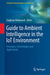 Guide to Ambient Intelligence in the Iot Environment: Principles, Technologies and Applications by Zaigham Mahmood