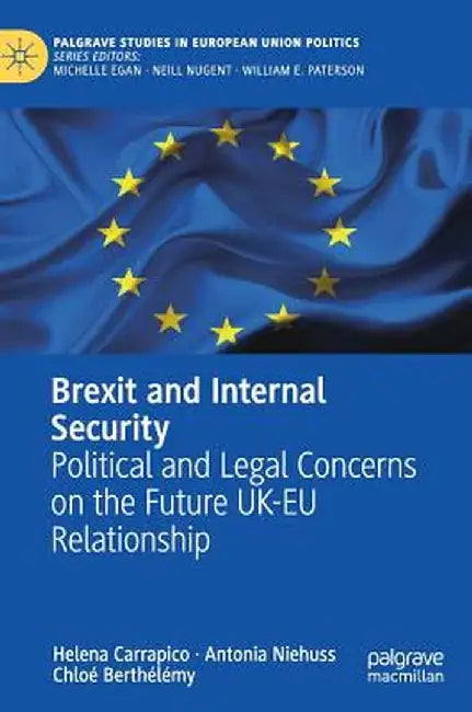 Brexit and Internal Security: Political and Legal Concerns on the Future Uk-EU Relationship by Helena Carrapico