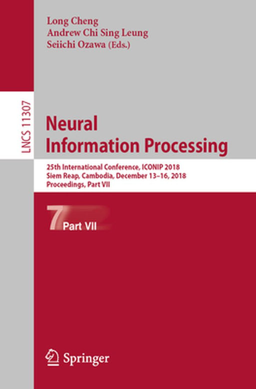 Neural Information Processing: 25th International Conference, Iconip 2018, Siem Reap, Cambodia, December 13-16, 2018, Proceedings, Part VII by Long Cheng
