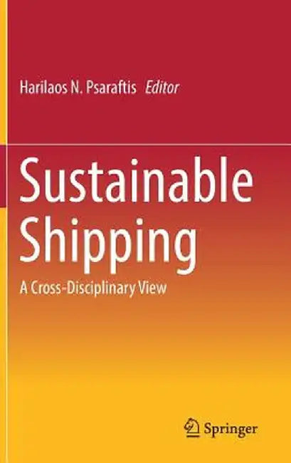 Sustainable Shipping: A Cross-Disciplinary View by Harilaos N. Psaraftis