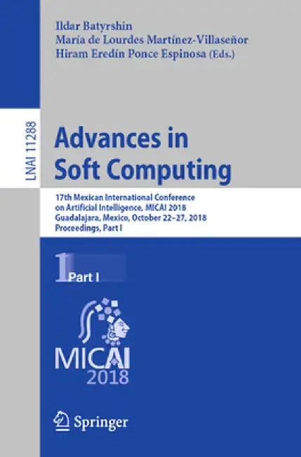 Advances in Soft Computing: 17th Mexican International Conference on Artificial Intelligence, Micai 2018, Guadalajara, Mexico, October 22-27, 2018 by Ildar Batyrshin