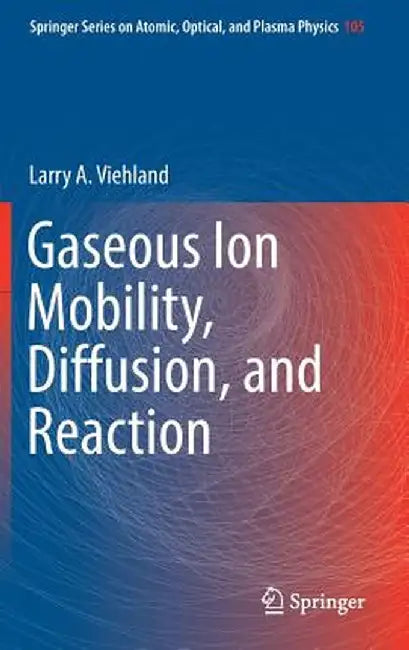 Gaseous Ion Mobility, Diffusion, and Reaction by Larry A. Viehland