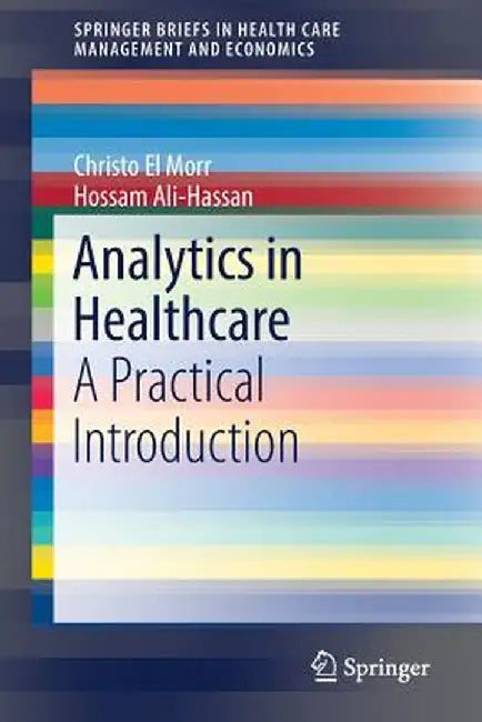 Analytics in Healthcare: A Practical Introduction by Christo El Morr