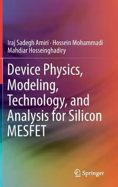 Device Physics, Modeling, Technology, and Analysis for Silicon Mesfet by Iraj Sadegh Amiri