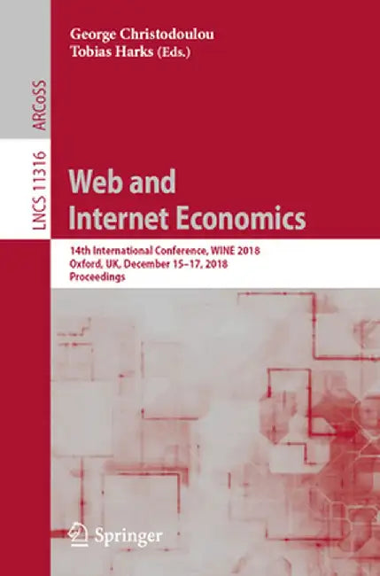 Web and Internet Economics: 14th International Conference, Wine 2018, Oxford, Uk, December 15-17, 2018, Proceedings by George Christodoulou
