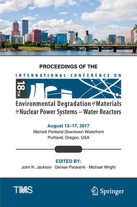 Proceedings of the 18th International Conference on Environmental Degradation of Materials in Nuclear Power Systems - Water Reactors by John H. Jackson