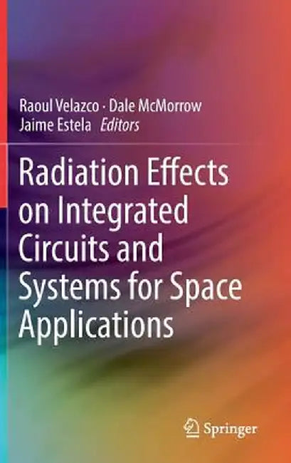 Radiation Effects on Integrated Circuits and Systems for Space Applications by Raoul Velazco