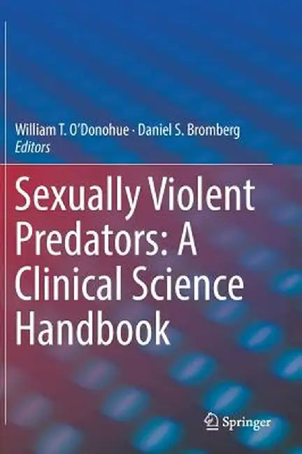 Sexually Violent Predators: A Clinical Science Handbook by William T. O'Donohue