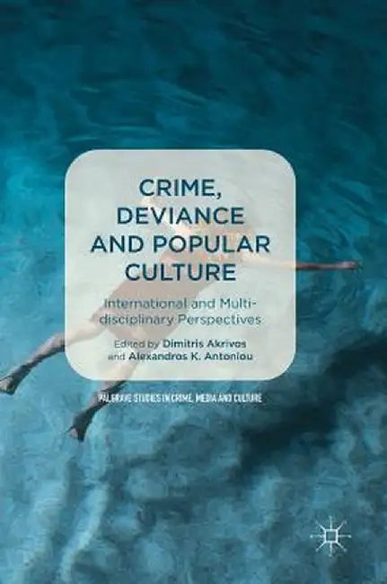 Crime, Deviance and Popular Culture: International and Multidisciplinary Perspectives by Dimitris Akrivos