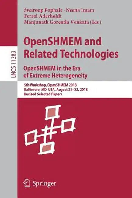 Openshmem and Related Technologies. Openshmem in the Era of Extreme Heterogeneity: 5th Workshop, Openshmem 2018, Baltimore, MD, Usa, August 21-23, 201 by Swaroop Pophale