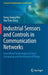 Industrial Sensors and Controls in Communication Networks: From Wired Technologies to Cloud Computing and the Internet of Things by Dong-Seong Kim