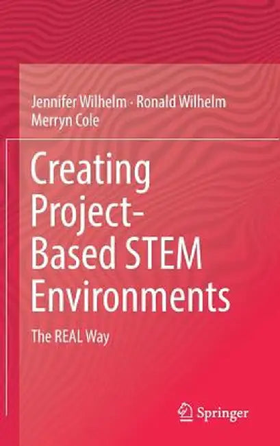 Creating Project-Based Stem Environments: The Real Way by Jennifer Wilhelm