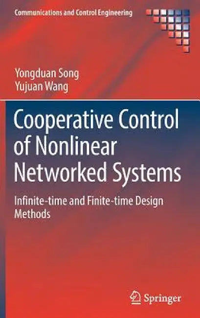Cooperative Control of Nonlinear Networked Systems: Infinite-Time and Finite-Time Design Methods by Yongduan Song