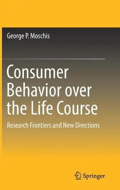 Consumer Behavior Over the Life Course: Research Frontiers and New Directions by George P. Moschis