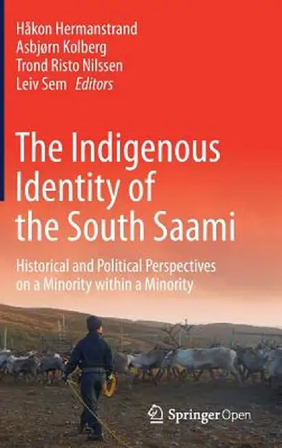 The Indigenous Identity of the South Saami: Historical and Political Perspectives on a Minority Within a Minority by Håkon Hermanstrand