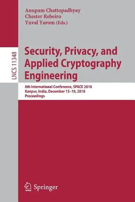 Security, Privacy, and Applied Cryptography Engineering: 8th International Conference, Space 2018, Kanpur, India, December 15-19, 2018, Proceedings by Anupam Chattopadhyay