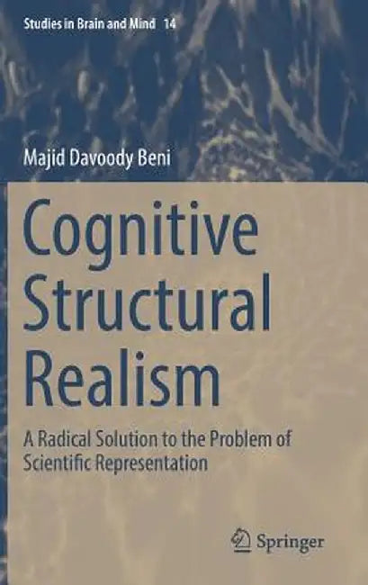 Cognitive Structural Realism: A Radical Solution to the Problem of Scientific Representation by Majid Davoody Beni