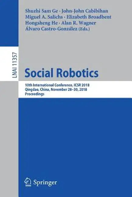 Social Robotics: 10th International Conference, Icsr 2018, Qingdao, China, November 28 - 30, 2018, Proceedings by Shuzhi Sam Ge