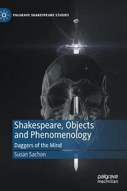 Shakespeare, Objects and Phenomenology: Daggers of the Mind by Susan Sachon