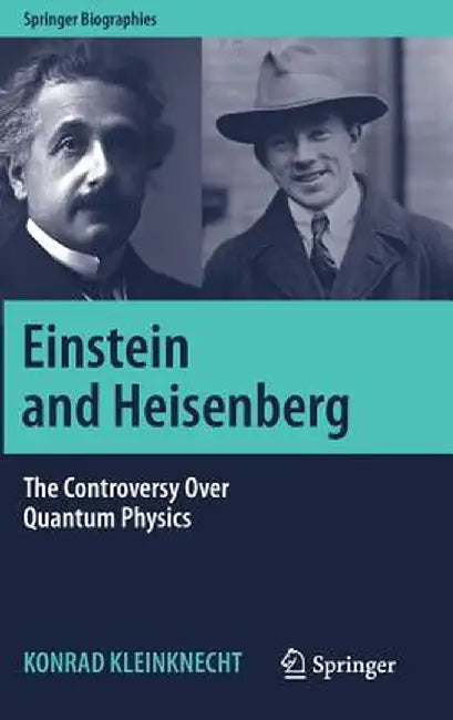 Einstein and Heisenberg: The Controversy Over Quantum Physics by Konrad Kleinknecht