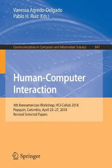 Human-Computer Interaction: 4th Iberoamerican Workshop, Hci-Collab 2018, Popayán, Colombia, April 23-27, 2018, Revised Selected Papers by Vanessa Agredo-Delgado