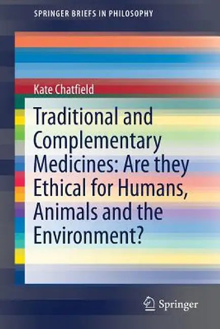 Traditional and Complementary Medicines: Are They Ethical for Humans, Animals and the Environment? by Kate Chatfield
