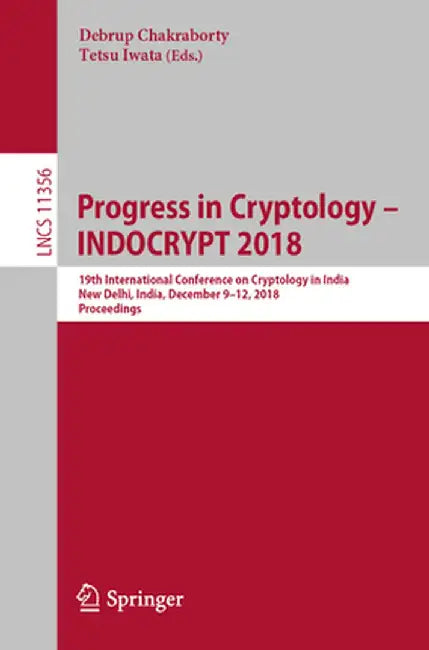 Progress in Cryptology - Indocrypt 2018: 19th International Conference on Cryptology in India, New Delhi, India, December 9-12, 2018, Proceedings by Debrup Chakraborty