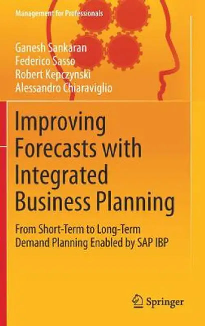 Improving Forecasts with Integrated Business Planning: From Short-Term to Long-Term Demand Planning Enabled by SAP IBP by Ganesh Sankaran