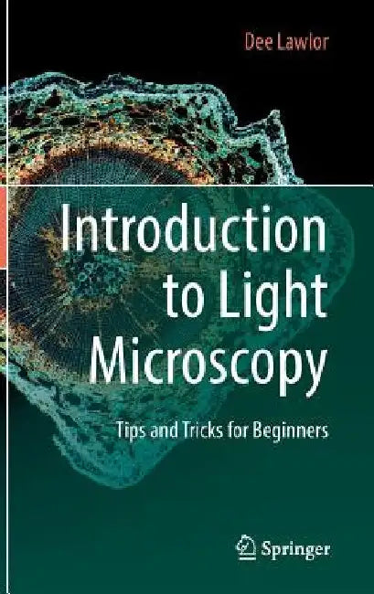 Introduction to Light Microscopy: Tips and Tricks for Beginners by Dee Lawlor