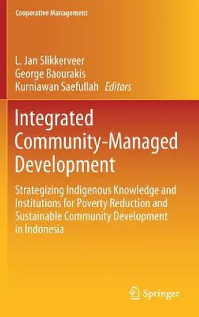 Integrated Community-Managed Development: Strategizing Indigenous Knowledge and Institutions for Poverty Reduction and Sustainable Community Developme by L. Jan Slikkerveer