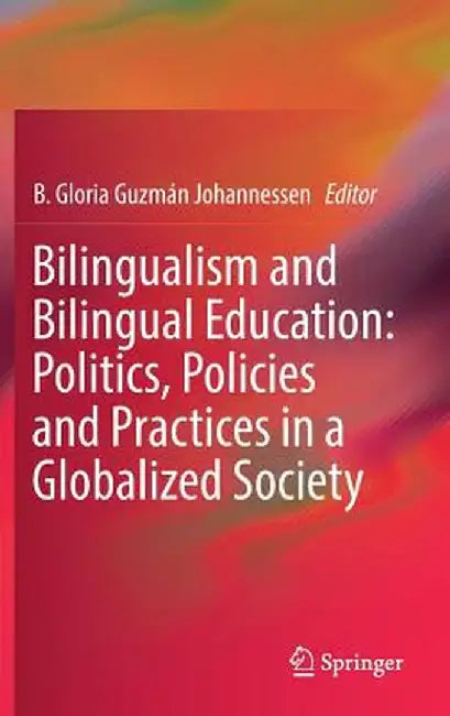 Bilingualism and Bilingual Education: Politics, Policies and Practices in a Globalized Society by B. Gloria Guzmán Johannessen
