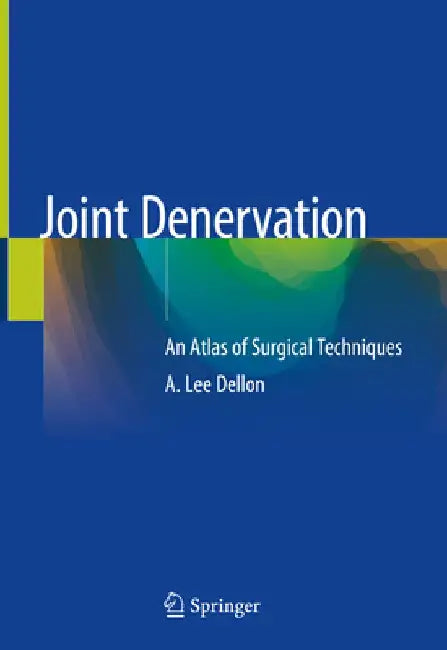 Joint Denervation: Anatomic Atlas of Surgical Technique by A. Lee Dellon