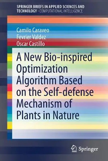 A New Bio-Inspired Optimization Algorithm Based on the Self-Defense Mechanism of Plants in Nature by Camilo Caraveo