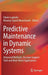 Predictive Maintenance in Dynamic Systems: Advanced Methods, Decision Support Tools and Real-World Applications by Edwin Lughofer