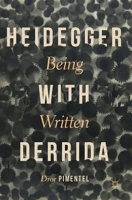 Heidegger with Derrida: Being Written by Dror Pimentel