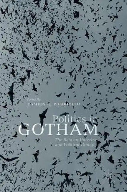 Politics in Gotham: The Batman Universe and Political Thought by Damien K. Picariello