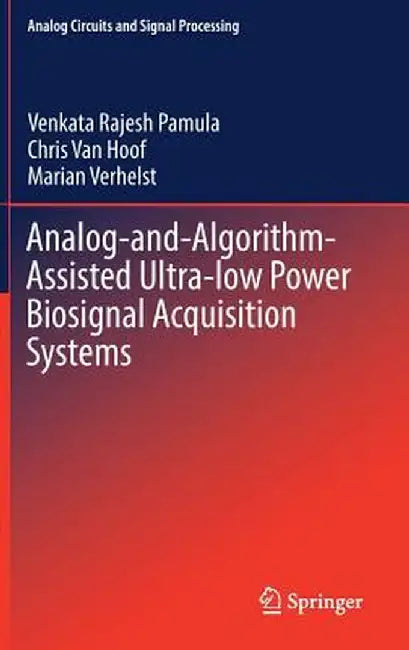 Analog-And-Algorithm-Assisted Ultra-Low Power Biosignal Acquisition Systems by Venkata Rajesh Pamula