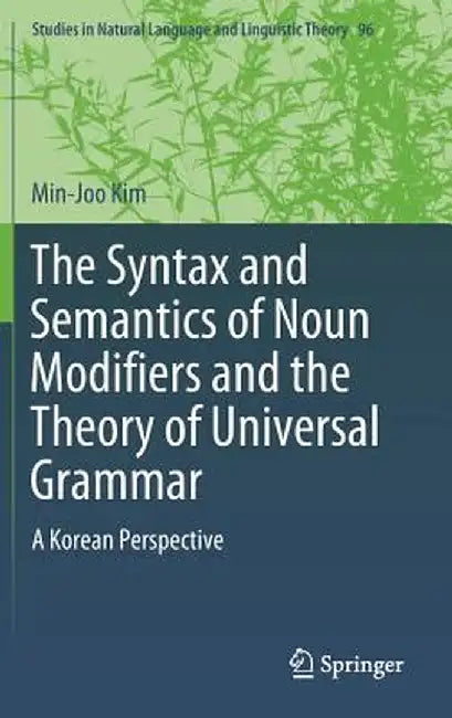 The Syntax and Semantics of Noun Modifiers and the Theory of Universal Grammar: A Korean Perspective by Min-Joo Kim