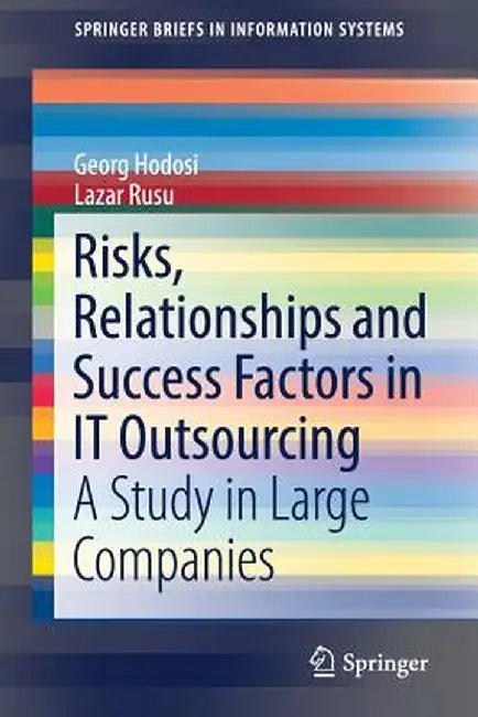 Risks, Relationships and Success Factors in It Outsourcing: A Study in Large Companies by Georg Hodosi