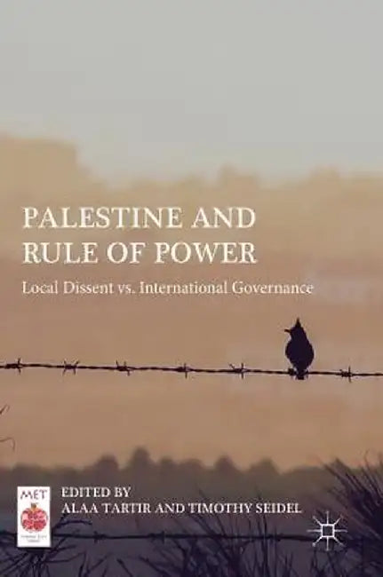 Palestine and Rule of Power: Local Dissent vs. International Governance by Alaa Tartir