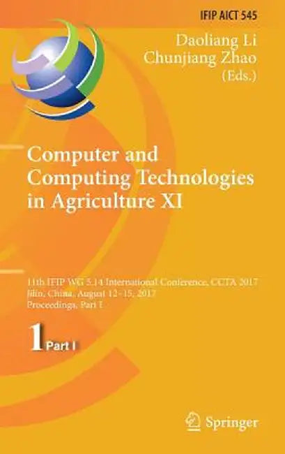 Computer and Computing Technologies in Agriculture XI: 11th Ifip Wg 5.14 International Conference, Ccta 2017, Jilin, China, August 12-15, 2017, Procee by Daoliang Li