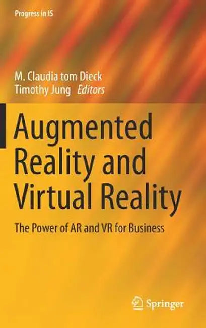 Augmented Reality and Virtual Reality: The Power of AR and VR for Business by M. Claudia Tom Dieck