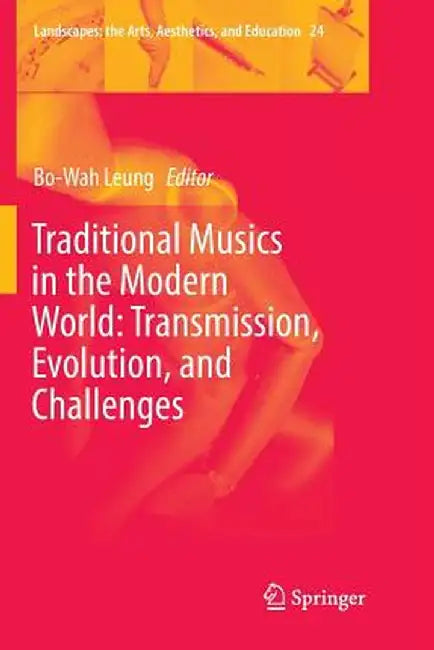 Traditional Musics in the Modern World: Transmission, Evolution, and Challenges by Bo-Wah Leung