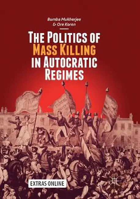 The Politics of Mass Killing in Autocratic Regimes by Bumba Mukherjee