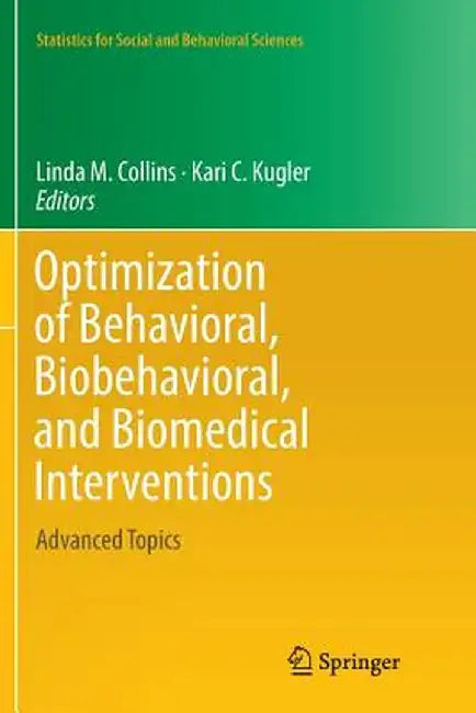Optimization of Behavioral, Biobehavioral, and Biomedical Interventions: Advanced Topics by Linda M. Collins