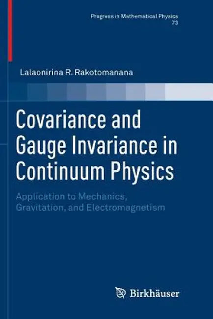 Covariance and Gauge Invariance in Continuum Physics: Application to Mechanics, Gravitation, and Electromagnetism by Lalaonirina R. Rakotomanana