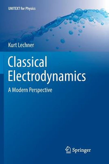 Classical Electrodynamics: A modern perspective by Kurt Lechner