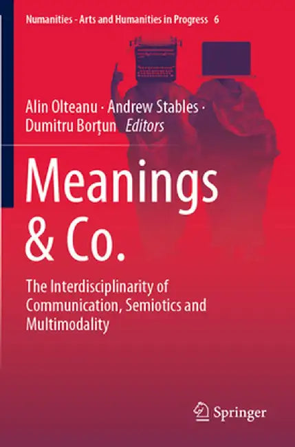 Meanings & Co.: The Interdisciplinarity of Communication, Semiotics and Multimodality by Alin Olteanu